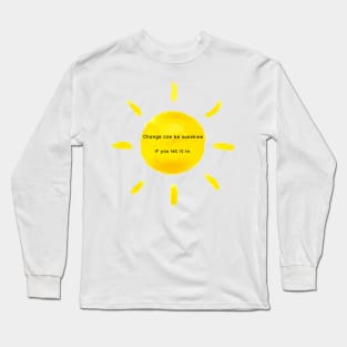 Change can be sunshine if you let it in Long Sleeve T-Shirt